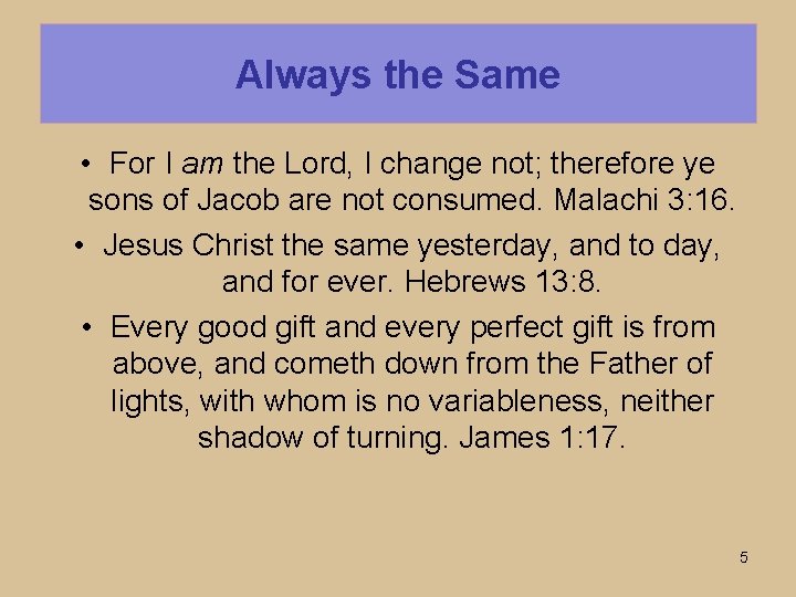 Always the Same • For I am the Lord, I change not; therefore ye