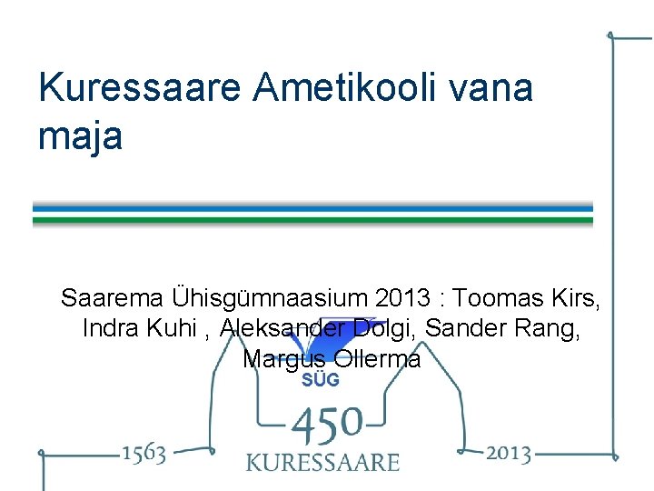 Kuressaare Ametikooli vana maja Saarema Ühisgümnaasium 2013 : Toomas Kirs, Indra Kuhi , Aleksander