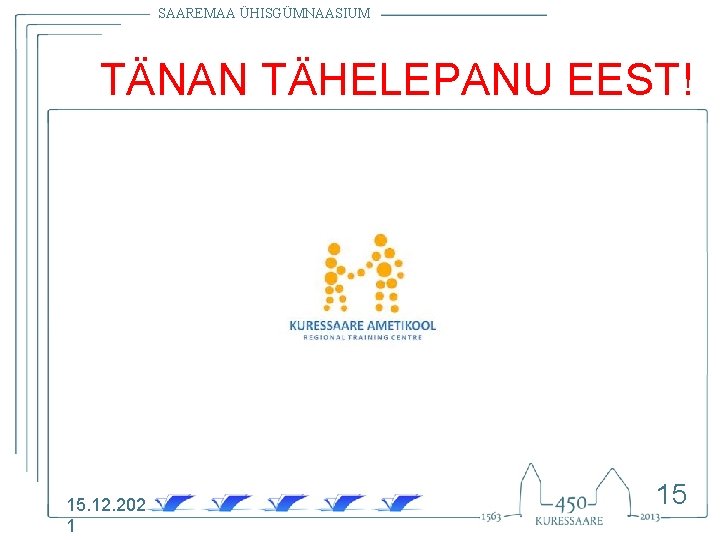 SAAREMAA ÜHISGÜMNAASIUM TÄNAN TÄHELEPANU EEST! 15. 12. 202 1 15 