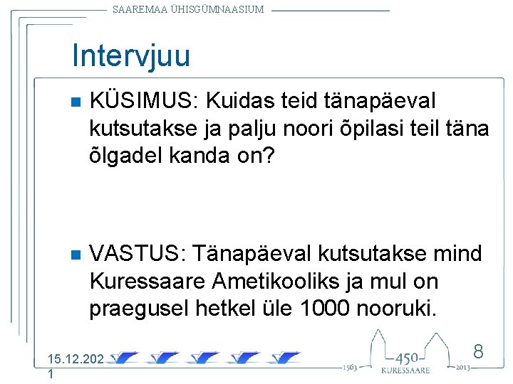 SAAREMAA ÜHISGÜMNAASIUM Intervjuu n KÜSIMUS: Kuidas teid tänapäeval kutsutakse ja palju noori õpilasi teil