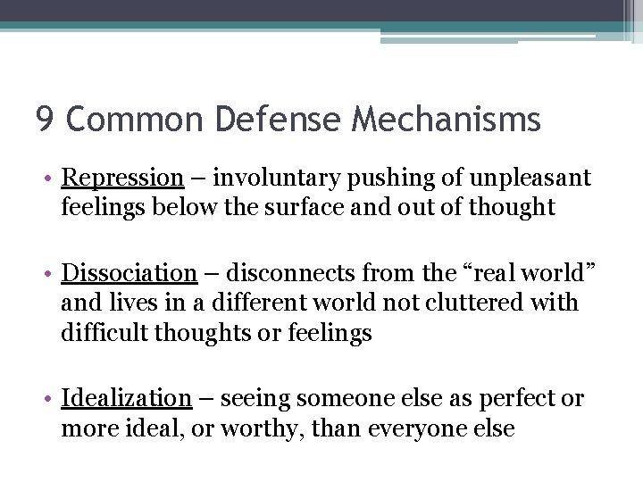 9 Common Defense Mechanisms • Repression – involuntary pushing of unpleasant feelings below the