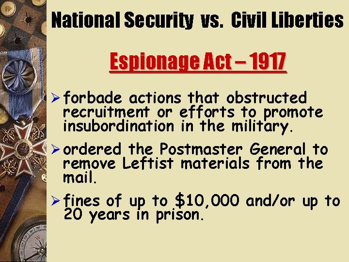 National Security vs. Civil Liberties Espionage Act – 1917 Ø forbade actions that obstructed