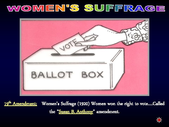 19 th Amendment: Women’s Suffrage (1920) Women won the right to vote…. Called the