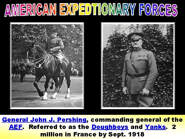 pershing General John J. Pershing, commanding general of the AEF. Referred to as the