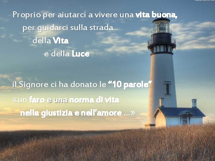 Proprio per aiutarci a vivere una vita buona, per guidarci sulla strada della Vita