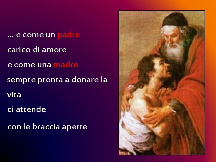 … e come un padre carico di amore e come una madre sempre pronta