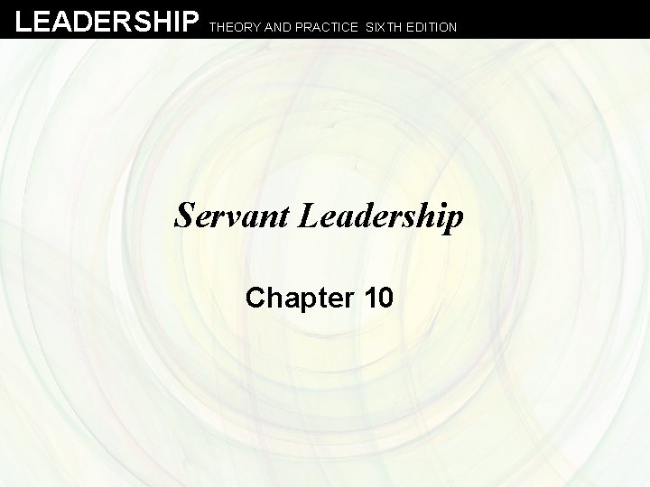 LEADERSHIP THEORY AND PRACTICE SIXTH EDITION Servant Leadership Chapter 10 
