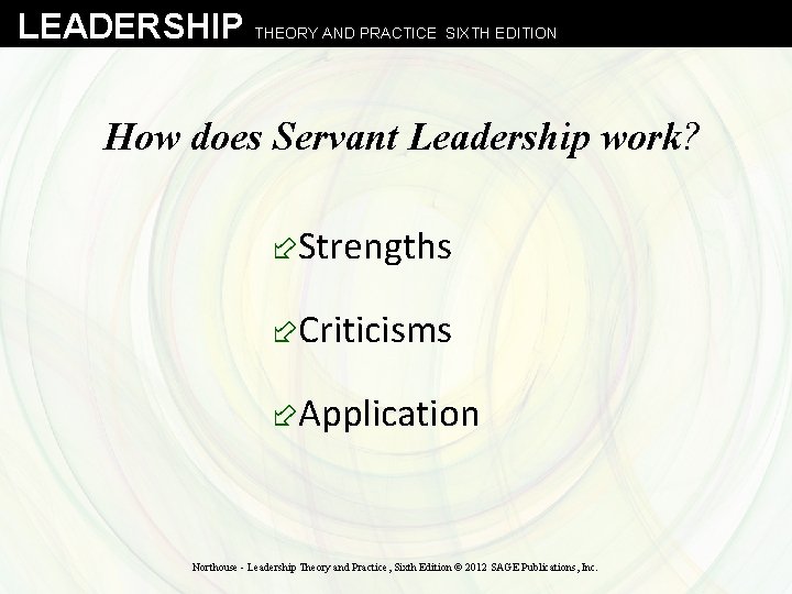 LEADERSHIP THEORY AND PRACTICE SIXTH EDITION How does Servant Leadership work? ÷Strengths ÷Criticisms ÷Application