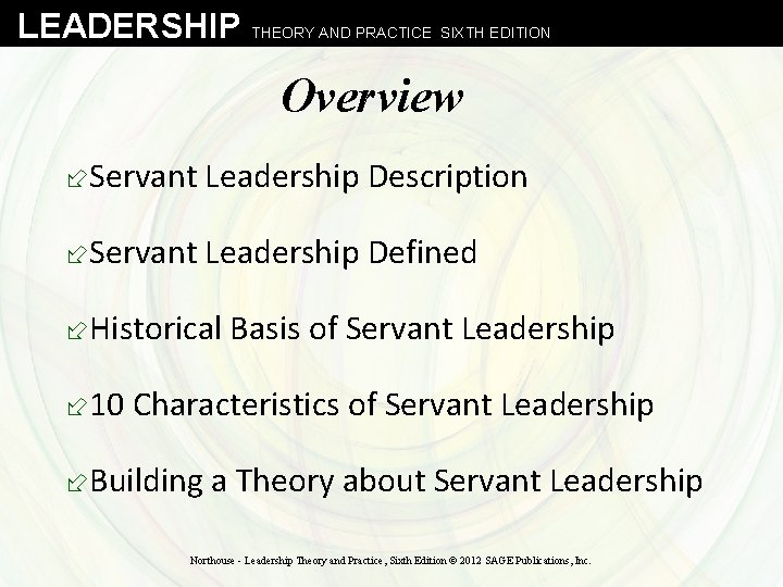 LEADERSHIP THEORY AND PRACTICE SIXTH EDITION Overview ÷Servant Leadership Description ÷Servant Leadership Defined ÷Historical