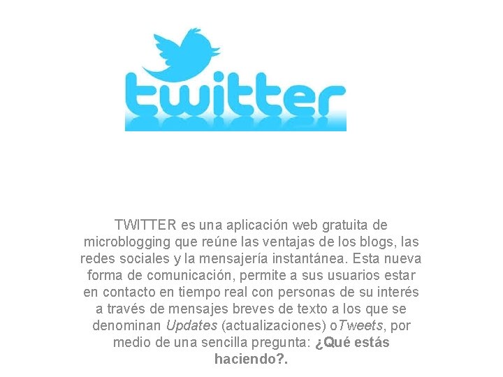 TWITTER es una aplicación web gratuita de microblogging que reúne las ventajas de los