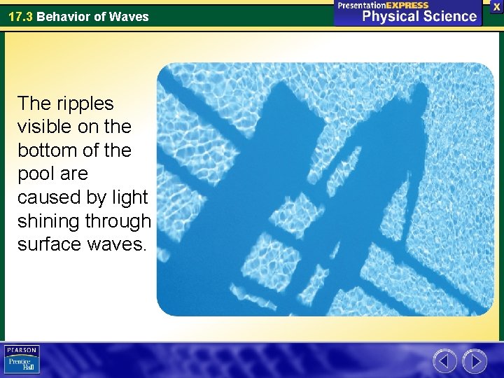 17. 3 Behavior of Waves The ripples visible on the bottom of the pool