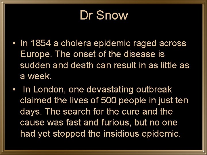Dr Snow • In 1854 a cholera epidemic raged across Europe. The onset of
