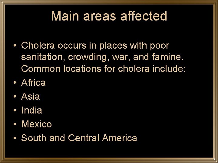 Main areas affected • Cholera occurs in places with poor sanitation, crowding, war, and