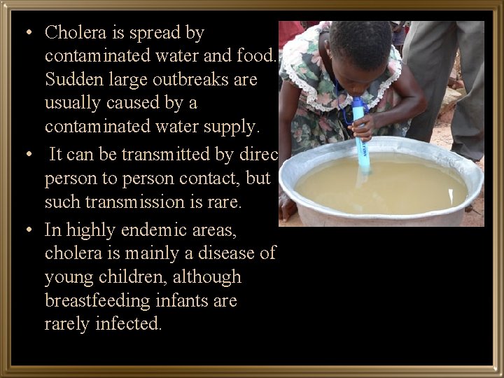 • Cholera is spread by contaminated water and food. Sudden large outbreaks are