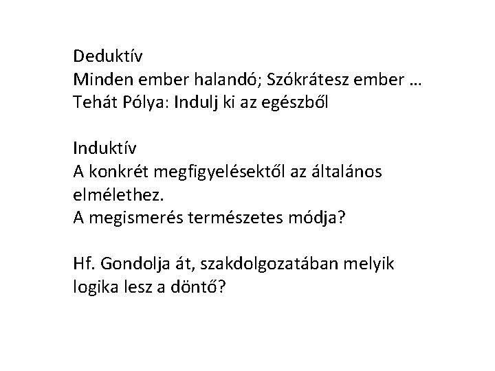 Deduktív Minden ember halandó; Szókrátesz ember … Tehát Pólya: Indulj ki az egészből Induktív