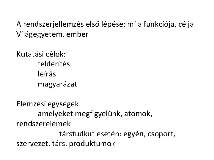 A rendszerjellemzés első lépése: mi a funkciója, célja Világegyetem, ember Kutatási célok: felderítés leírás