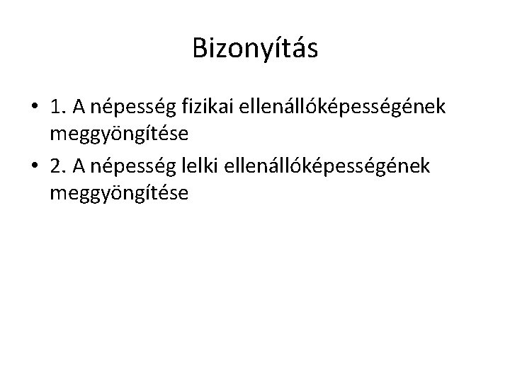 Bizonyítás • 1. A népesség fizikai ellenállóképességének meggyöngítése • 2. A népesség lelki ellenállóképességének