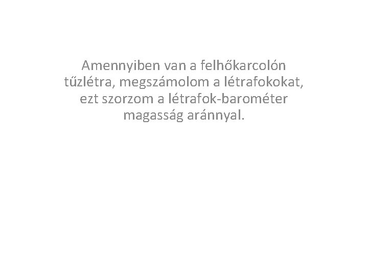 Amennyiben van a felhőkarcolón tűzlétra, megszámolom a létrafokokat, ezt szorzom a létrafok-barométer magasság aránnyal.