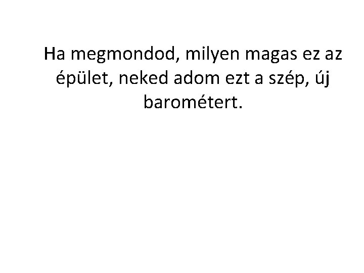 Ha megmondod, milyen magas ez az épület, neked adom ezt a szép, új barométert.