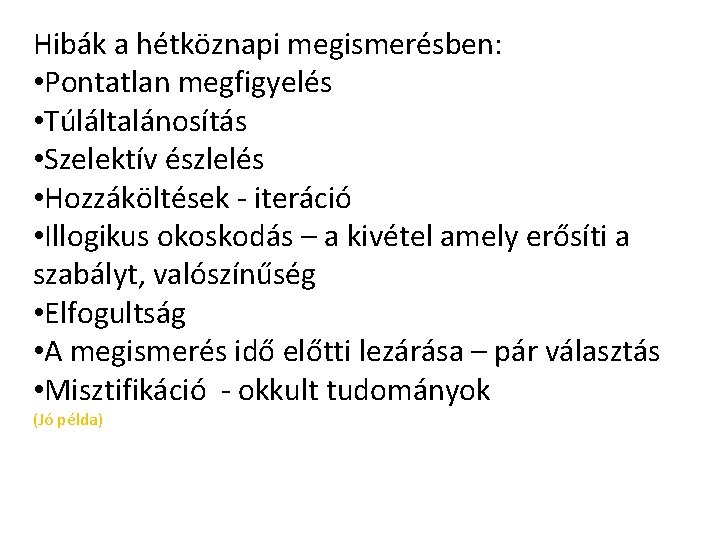 Hibák a hétköznapi megismerésben: • Pontatlan megfigyelés • Túláltalánosítás • Szelektív észlelés • Hozzáköltések