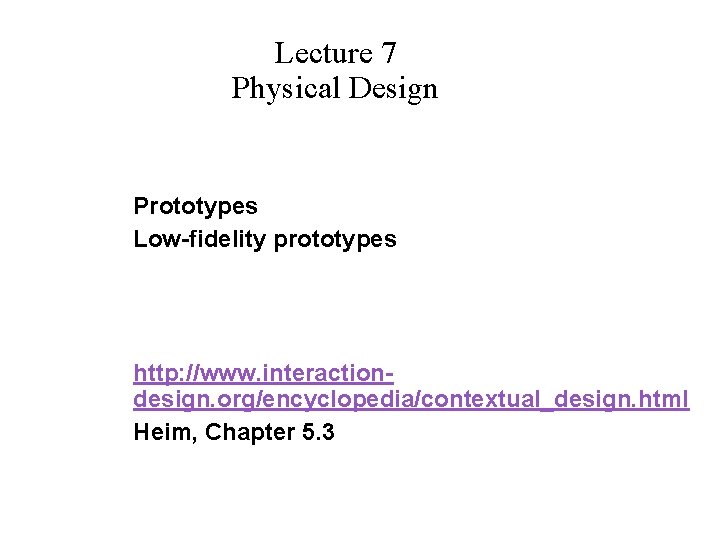 Lecture 7 Physical Design Prototypes Low-fidelity prototypes http: //www. interactiondesign. org/encyclopedia/contextual_design. html Heim, Chapter