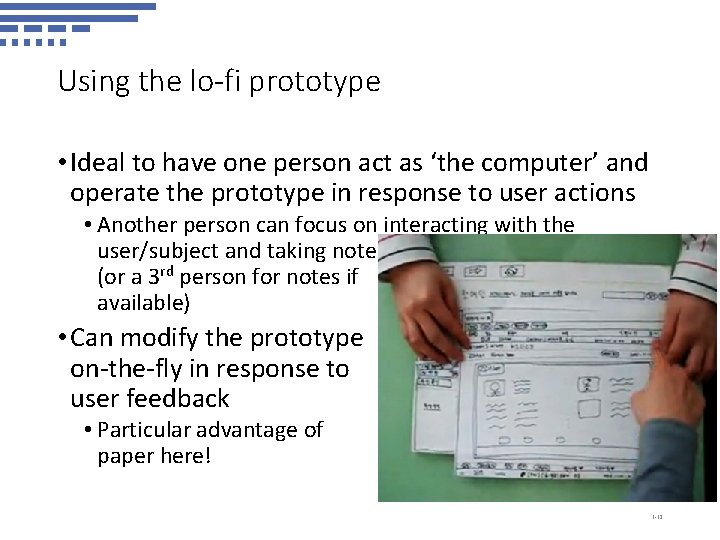 Using the lo-fi prototype • Ideal to have one person act as ‘the computer’