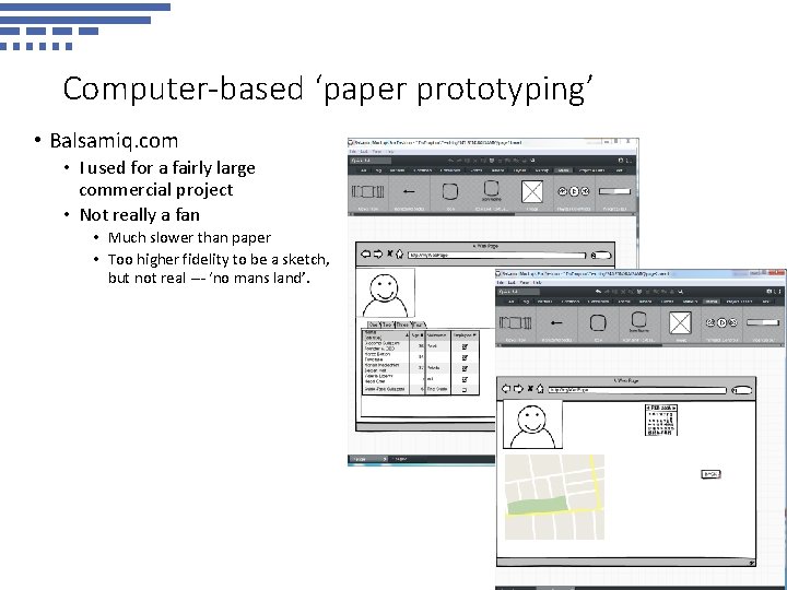 Computer-based ‘paper prototyping’ • Balsamiq. com • I used for a fairly large commercial