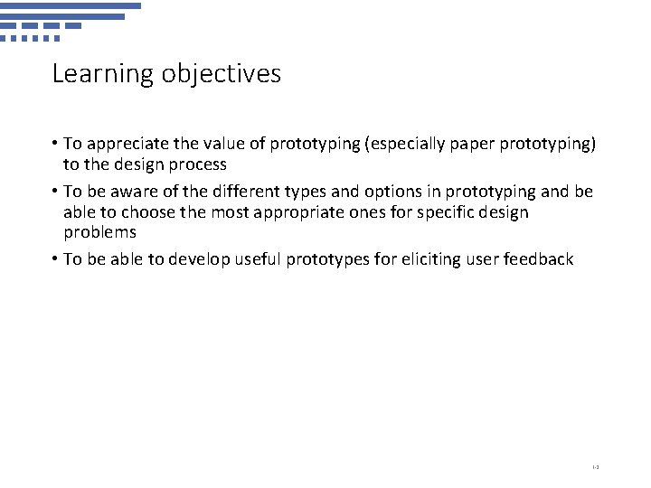 Learning objectives • To appreciate the value of prototyping (especially paper prototyping) to the