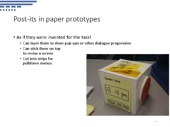 Post-its in paper prototypes • As if they were invented for the task! •