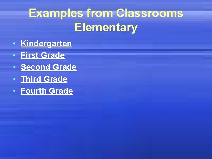 Examples from Classrooms Elementary • • • Kindergarten First Grade Second Grade Third Grade