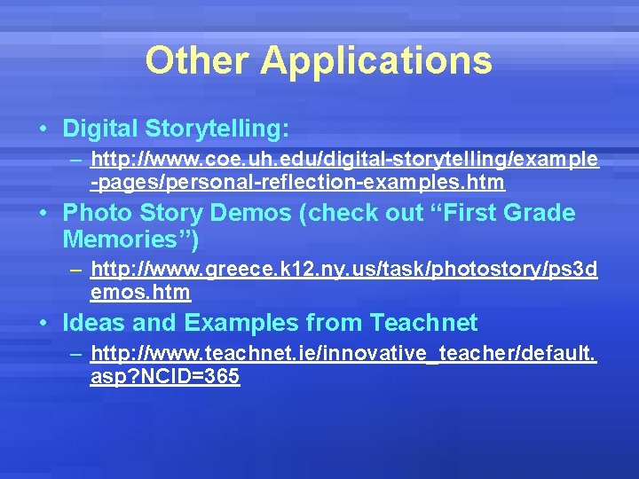 Other Applications • Digital Storytelling: – http: //www. coe. uh. edu/digital-storytelling/example -pages/personal-reflection-examples. htm •
