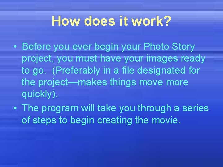 How does it work? • Before you ever begin your Photo Story project, you