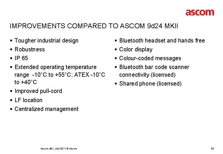 IMPROVEMENTS COMPARED TO ASCOM 9 d 24 MKII § Tougher industrial design § Bluetooth
