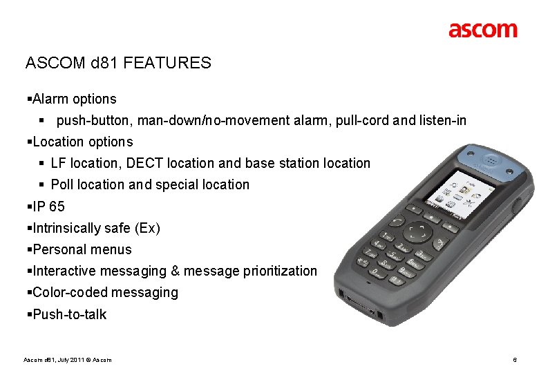ASCOM d 81 FEATURES §Alarm options § push-button, man-down/no-movement alarm, pull-cord and listen-in §Location