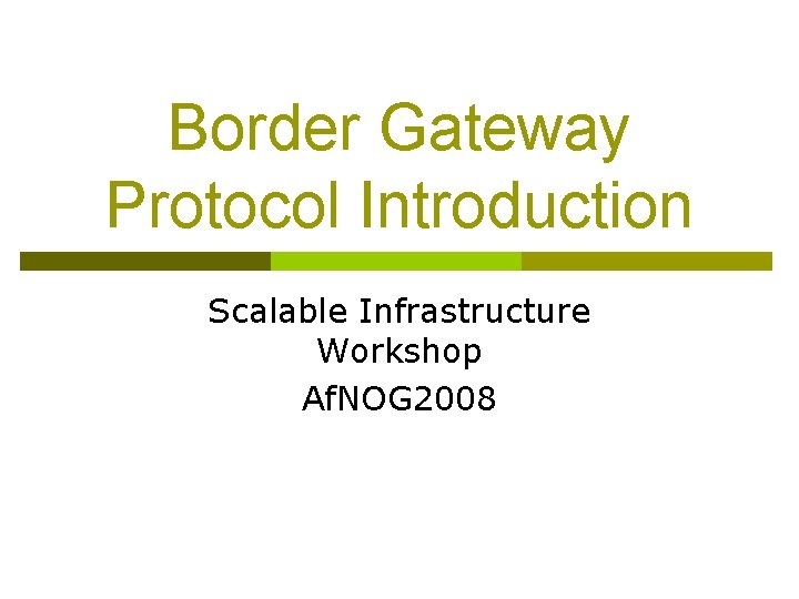 Border Gateway Protocol Introduction Scalable Infrastructure Workshop Af. NOG 2008 