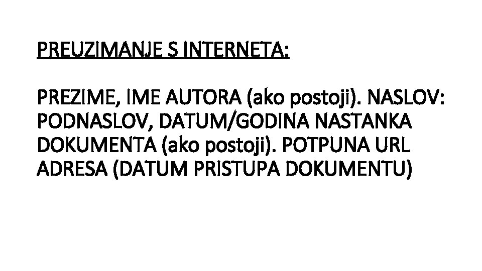 PREUZIMANJE S INTERNETA: PREZIME, IME AUTORA (ako postoji). NASLOV: PODNASLOV, DATUM/GODINA NASTANKA DOKUMENTA (ako