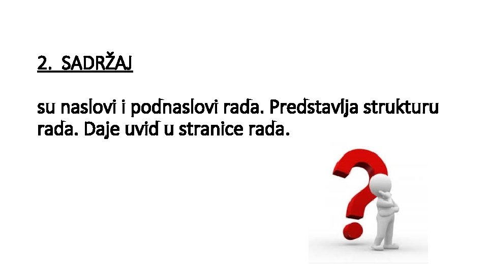 2. SADRŽAJ su naslovi i podnaslovi rada. Predstavlja strukturu rada. Daje uvid u stranice