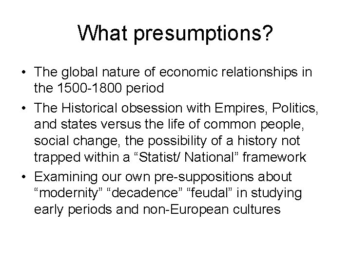 What presumptions? • The global nature of economic relationships in the 1500 -1800 period