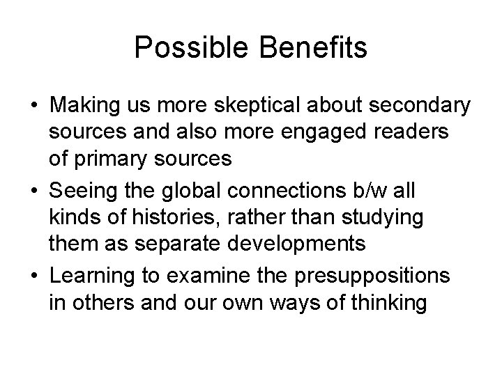 Possible Benefits • Making us more skeptical about secondary sources and also more engaged