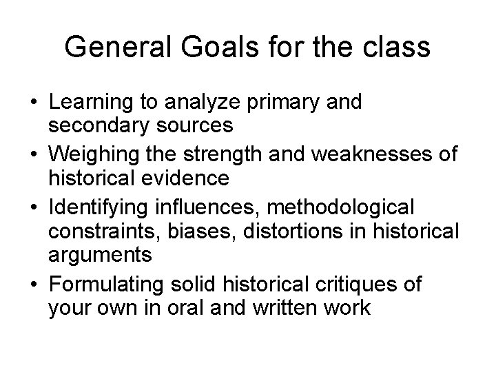 General Goals for the class • Learning to analyze primary and secondary sources •