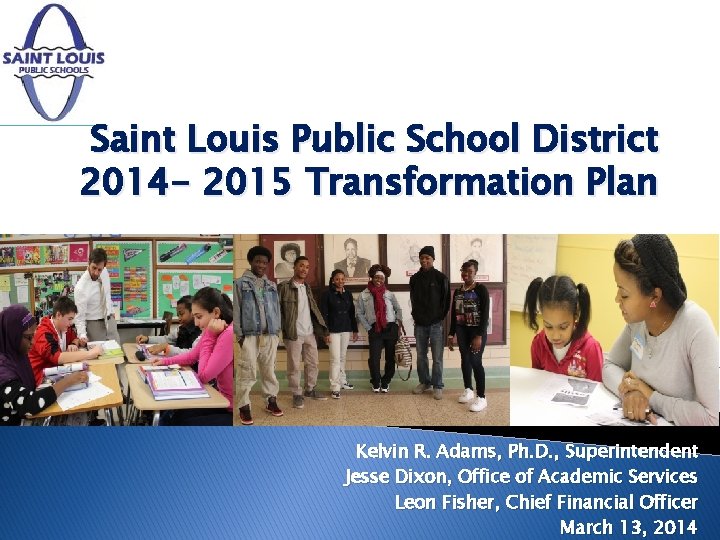 Saint Louis Public School District 2014 - 2015 Transformation Plan Kelvin R. Adams, Ph.