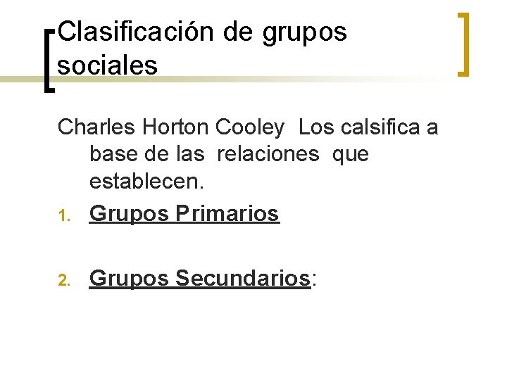 Clasificación de grupos sociales Charles Horton Cooley Los calsifica a base de las relaciones