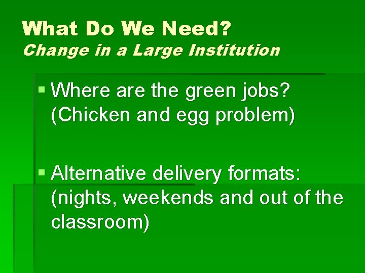 What Do We Need? Change in a Large Institution § Where are the green