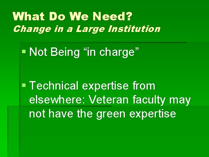 What Do We Need? Change in a Large Institution § Not Being “in charge”