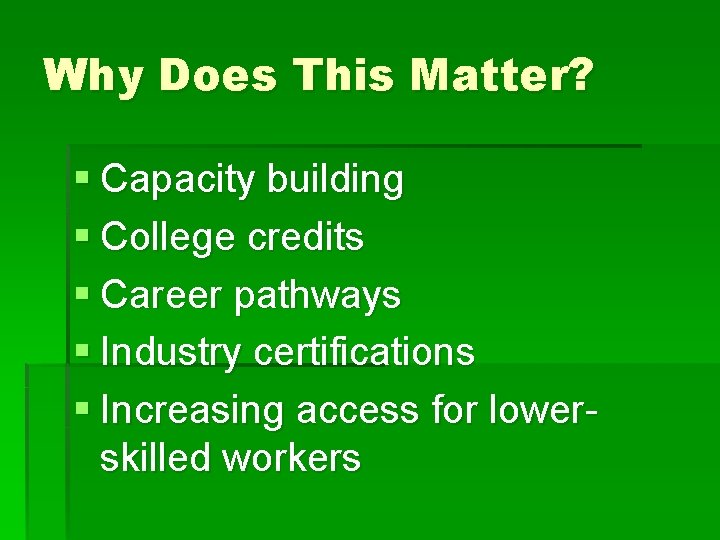 Why Does This Matter? § Capacity building § College credits § Career pathways §