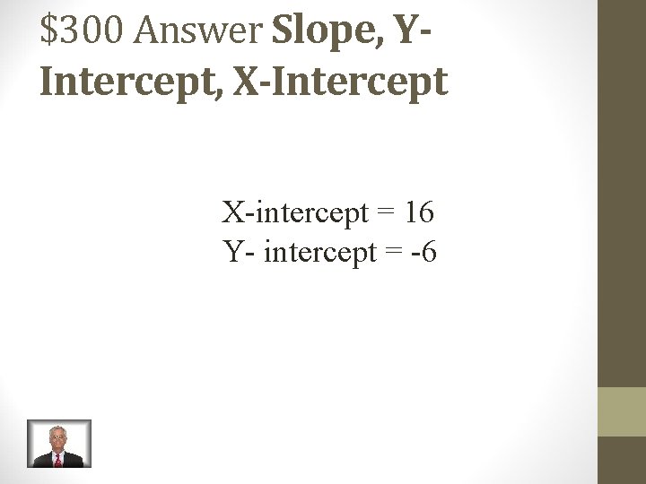$300 Answer Slope, YIntercept, X-Intercept X-intercept = 16 Y- intercept = -6 $300 Answer Slope, YIntercept, X-Intercept X-intercept = 16 Y- intercept = -6