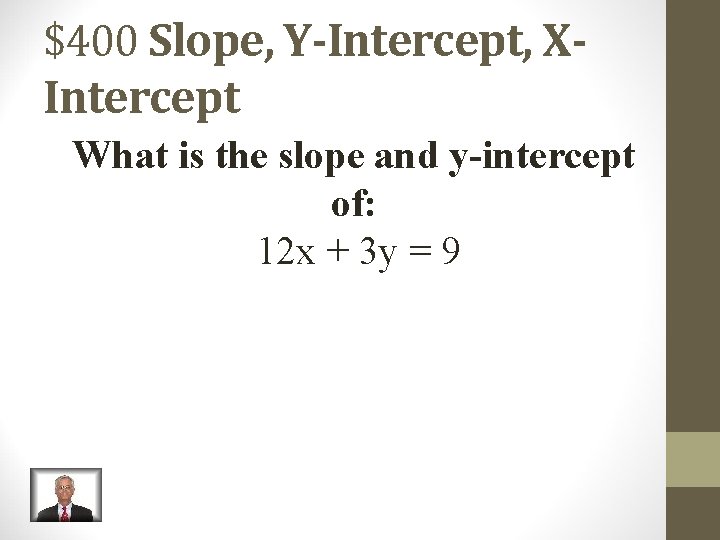 $400 Slope, Y-Intercept, XIntercept What is the slope and y-intercept of: 12 x + $400 Slope, Y-Intercept, XIntercept What is the slope and y-intercept of: 12 x +