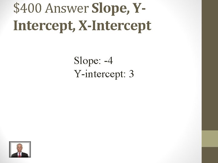 $400 Answer Slope, YIntercept, X-Intercept Slope: -4 Y-intercept: 3 $400 Answer Slope, YIntercept, X-Intercept Slope: -4 Y-intercept: 3