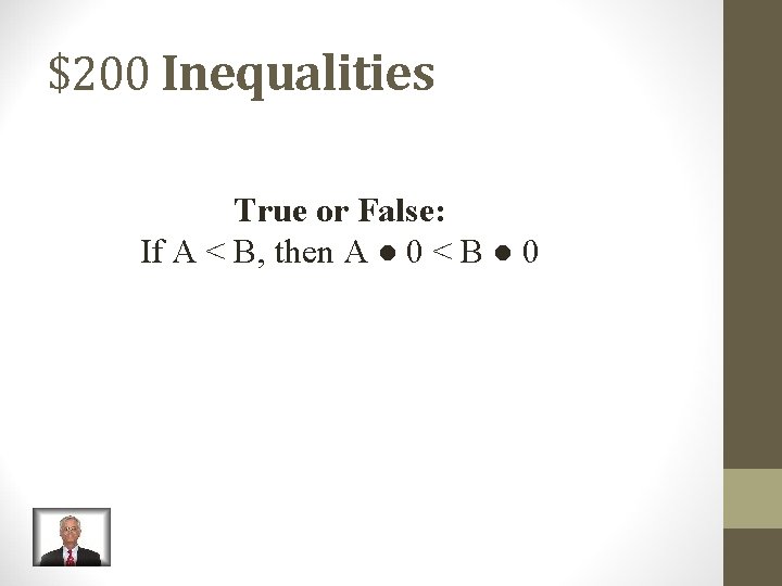 $200 Inequalities True or False: If A < B, then A ● 0 <