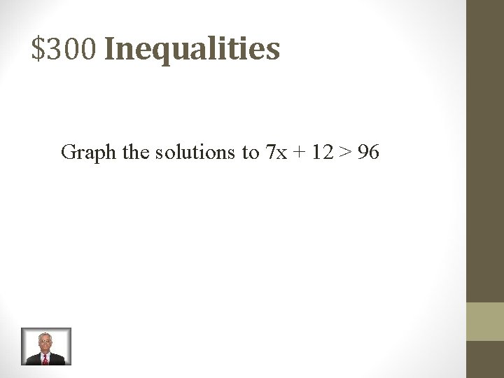 $300 Inequalities Graph the solutions to 7 x + 12 > 96 $300 Inequalities Graph the solutions to 7 x + 12 > 96